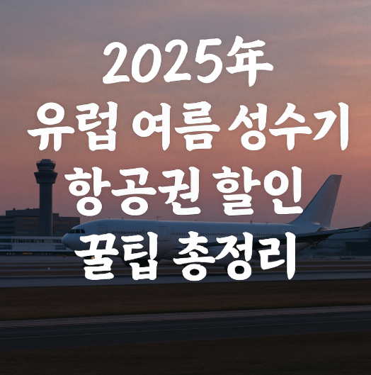 2025년 유럽 여름 성수기 항공권 할인 꿀팁 총정리