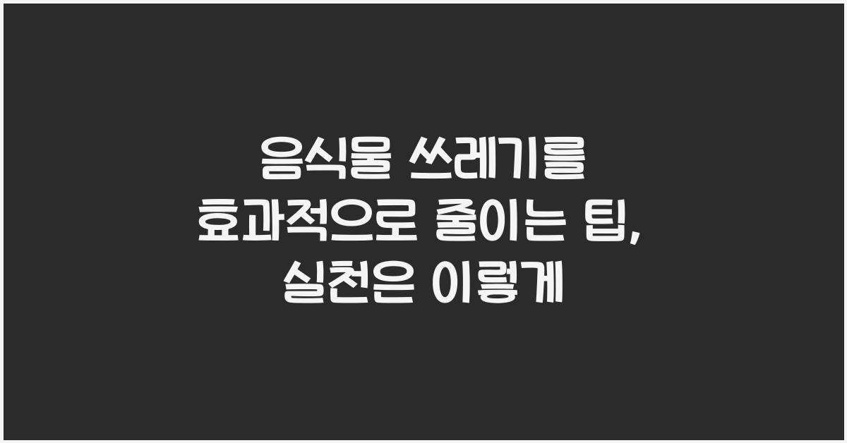 음식물 쓰레기를 효과적으로 줄이는 팁