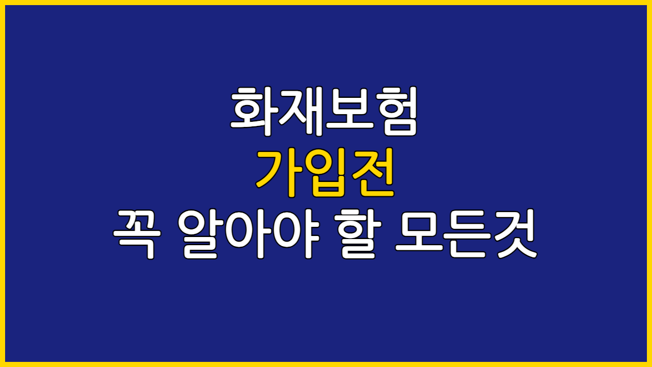 화재보험 가입전 꼭 알아야 할 모든것