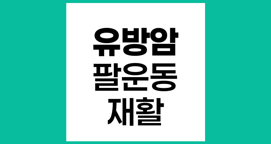 유방암 수술 후 팔운동 요령과 관리법