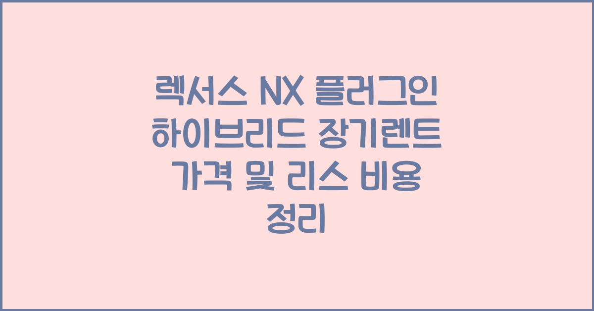 렉서스 NX 플러그인 하이브리드 장기렌트 가격, 리스 비용