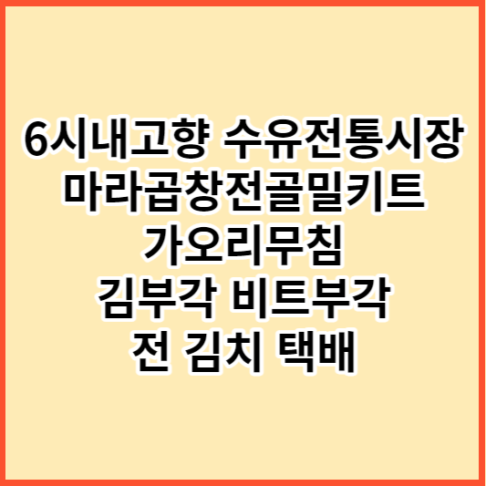 수유전통시장 마라곱창전골밀키트 가오리무침 김부각 비트부각 전 김치