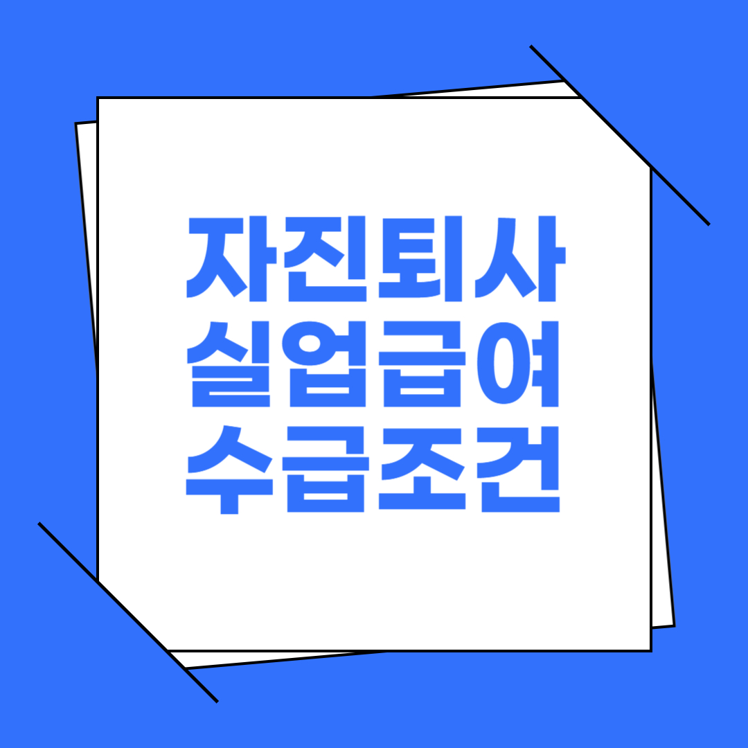 자진퇴사 실업급여 수급조건 총정리