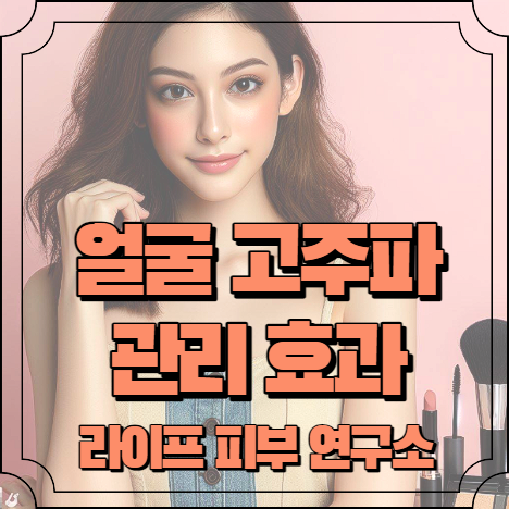 얼굴 고주파관리 효과 알아보기