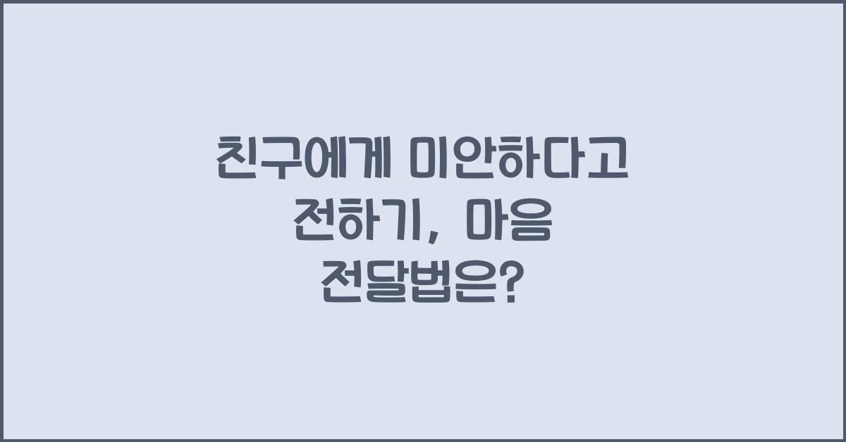 친구에게 미안하다고 전하기