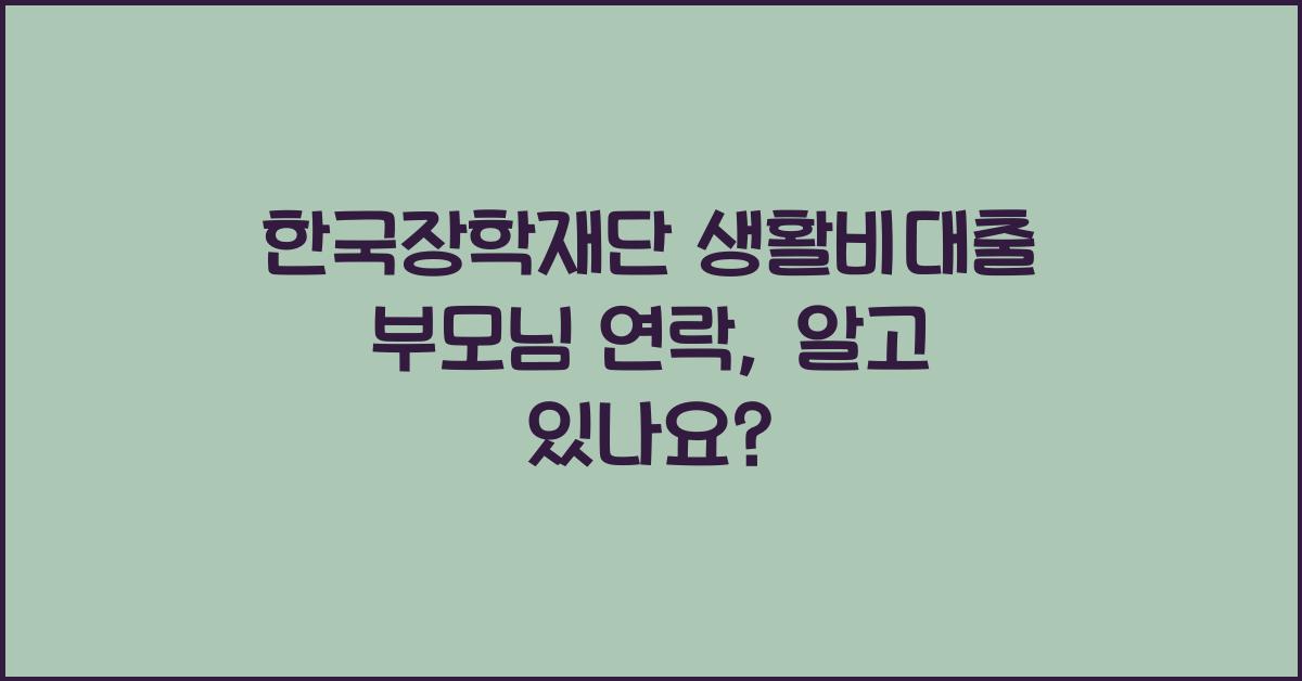 한국장학재단 생활비대출 부모님 연락