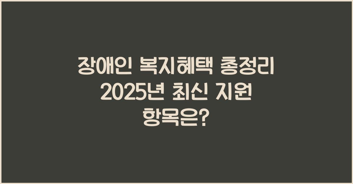 장애인 복지혜택 총정리