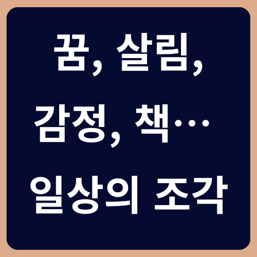 꿈, 살림, 감정, 책… 일상의 조각