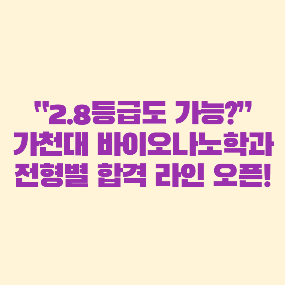 &ldquo;2.8등급도 가능&rdquo; 가천대 바이오나노학과 전형별 합격 라인 오픈!