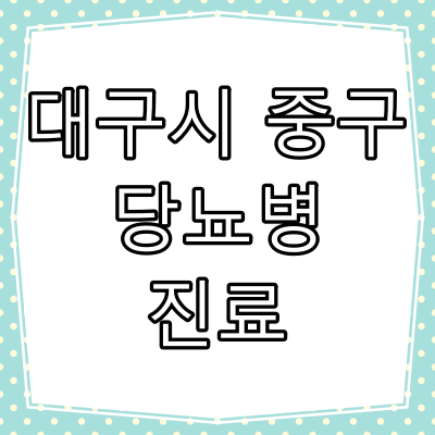 대구시 중구 당뇨병 진료 잘 하는 동네 병원