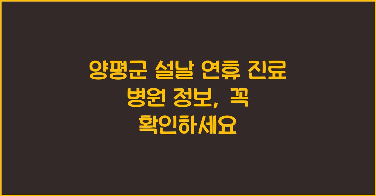 양평군 설날 연휴 진료 병원 정보, 꼭 확인하세요