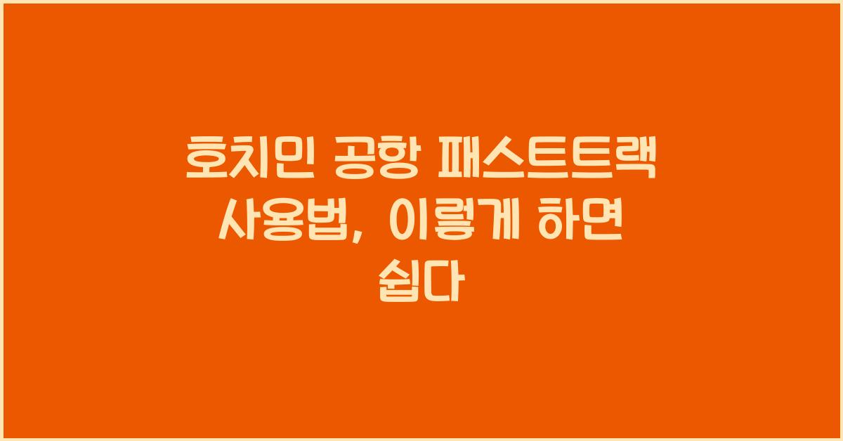 호치민 공항 패스트트랙 사용법