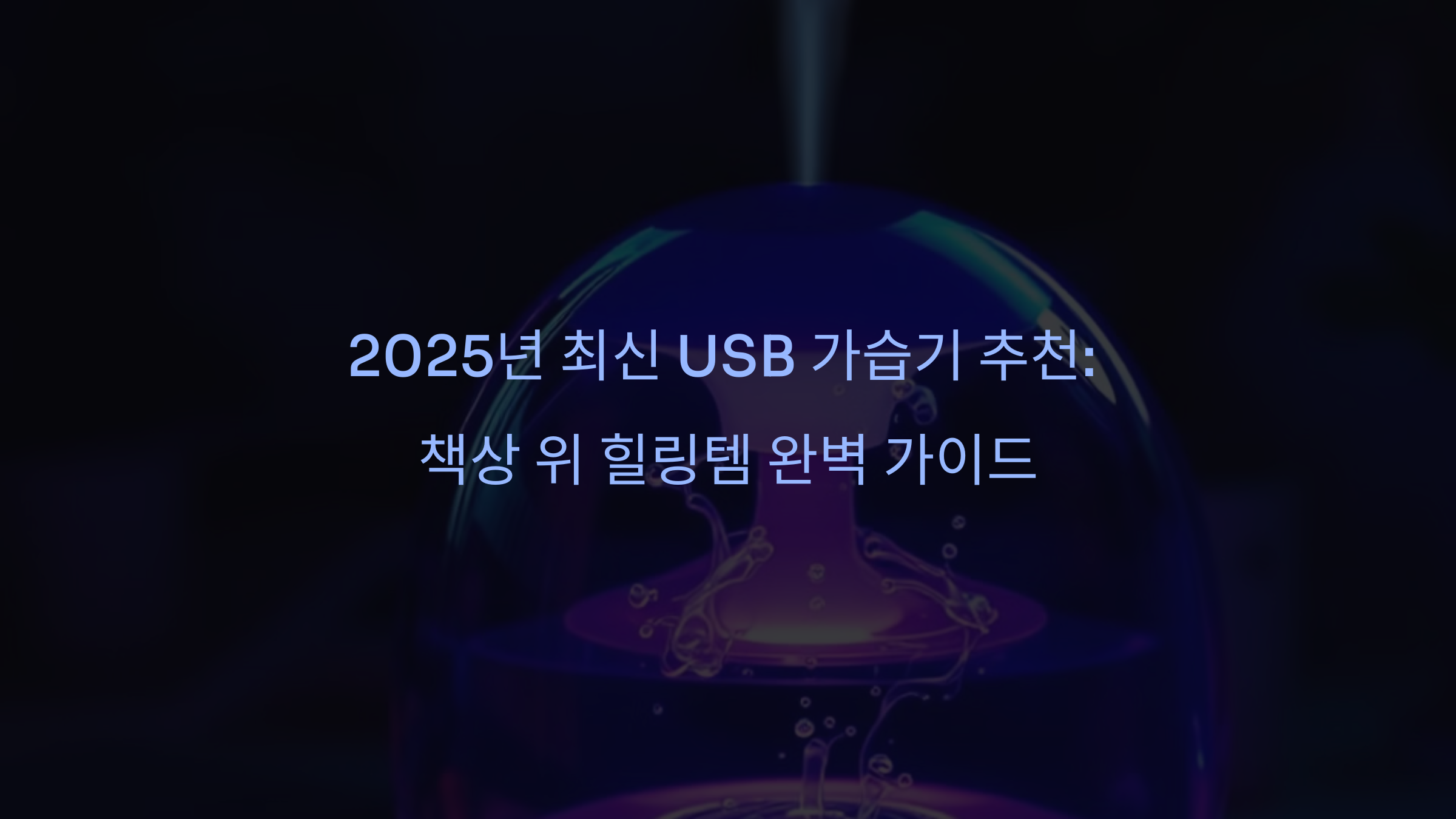 2025년 최신 USB 가습기 추천: 책상 위 힐링템 완벽 가이드