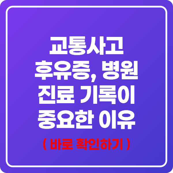 교통사고 후유증, 병원 진료 기록이 중요한 이유