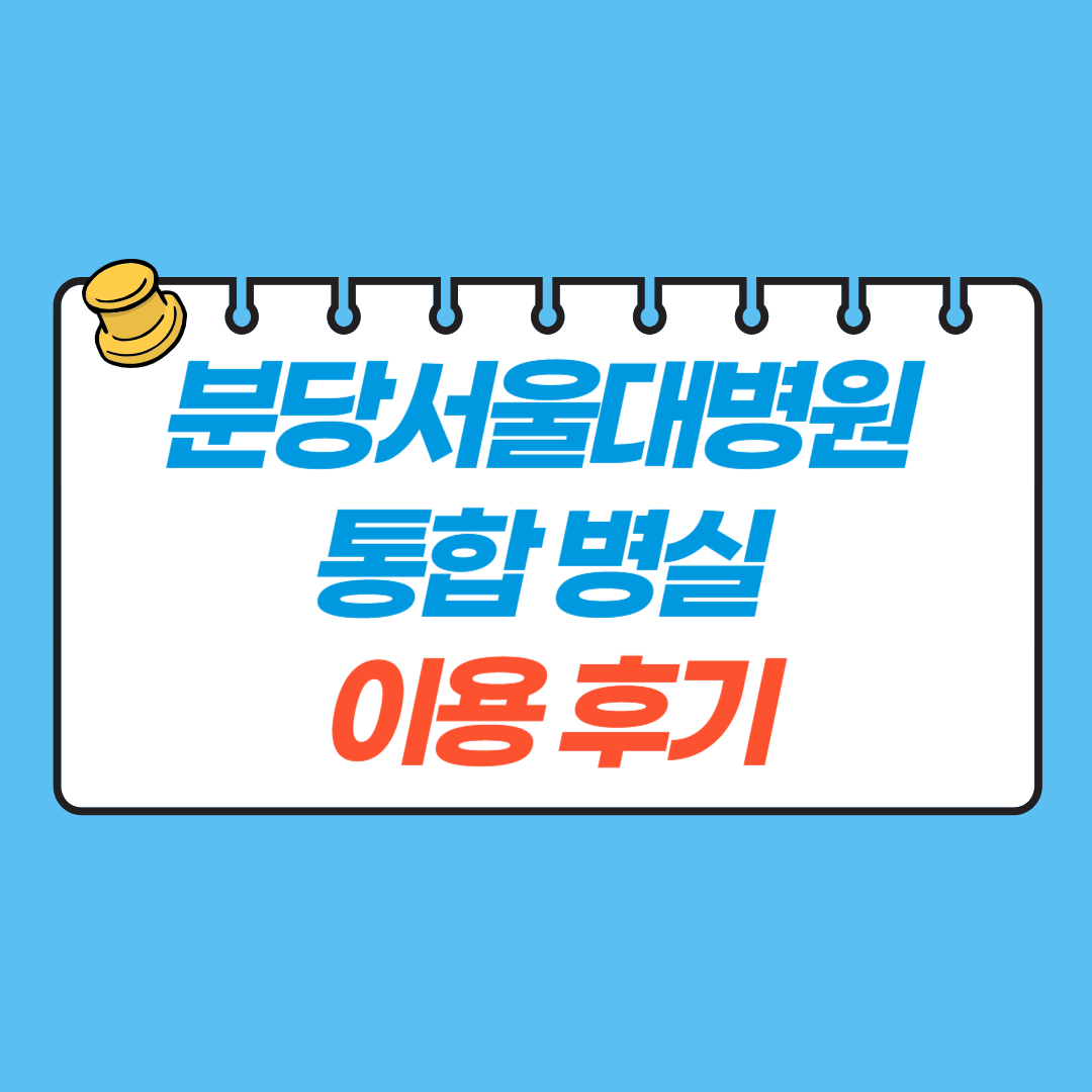 분당서울대병원 간호·간병 통합병실 후기 ❘ 통합병실 비용 ❘ 분당서울대병원 입원