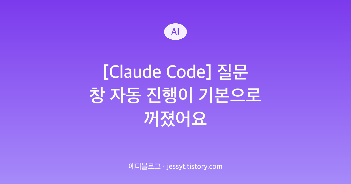 [Claude Code] 질문 창 자동 진행이 기본으로 꺼졌어요