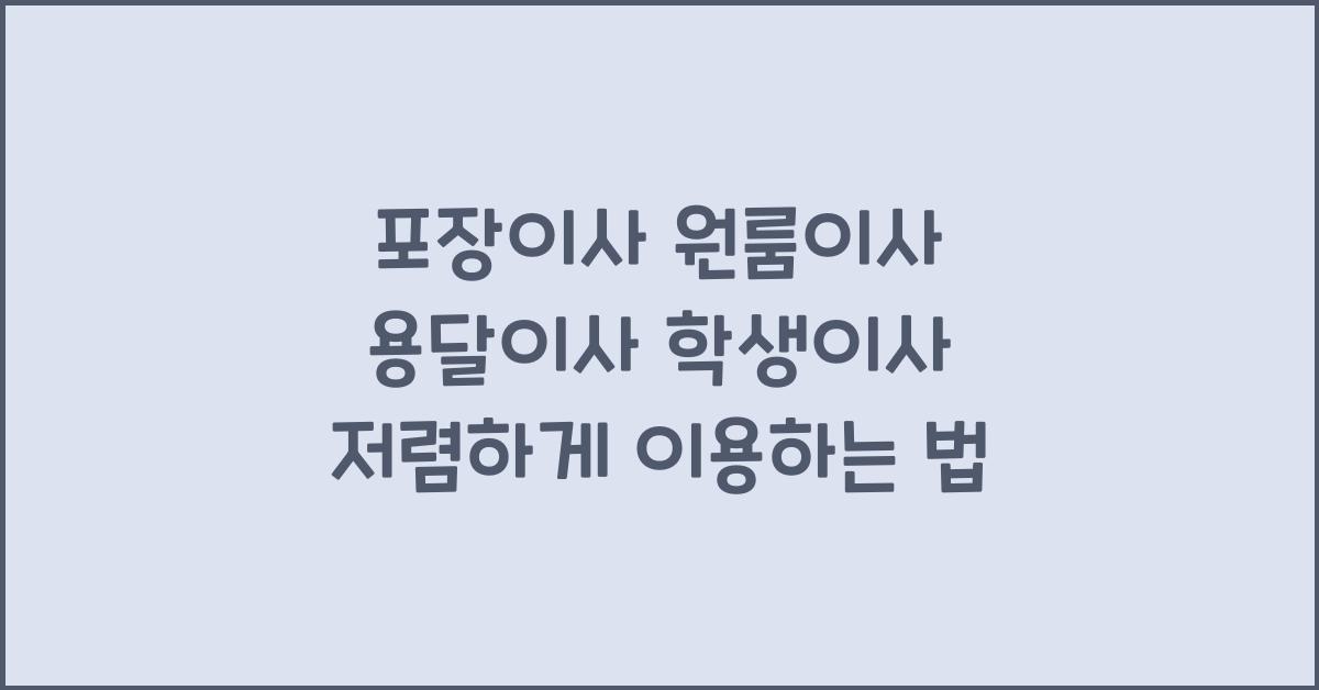 포장이사 원룸이사 기업이사 용달이사 학생이사