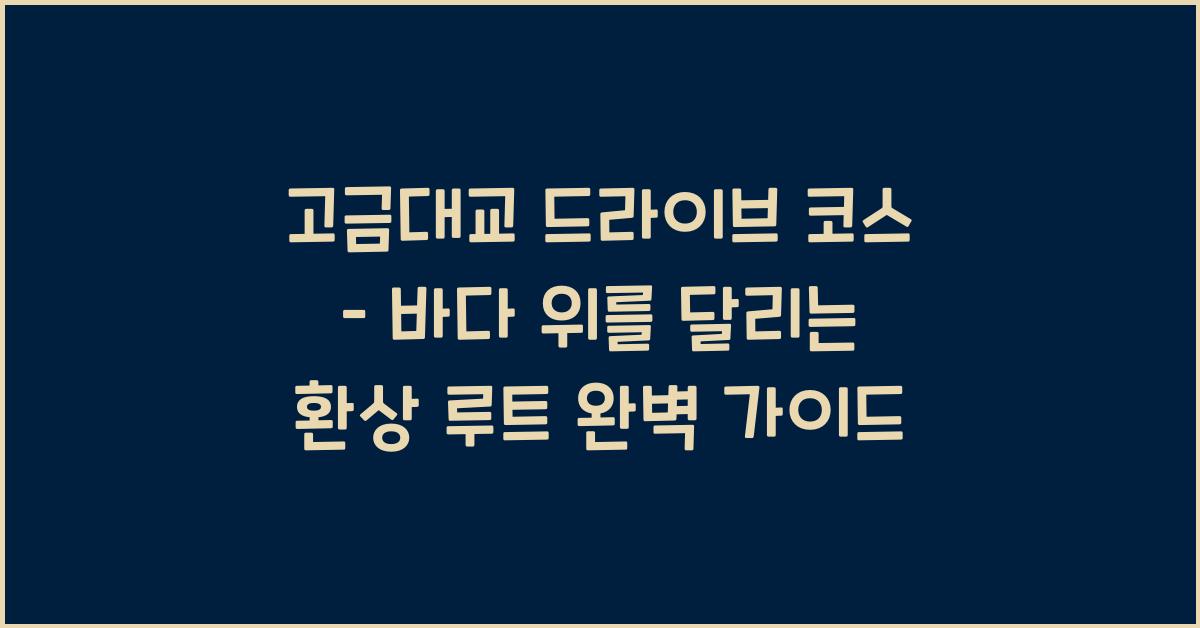 고금대교 드라이브 코스 – 바다 위를 달리는 환상 루트