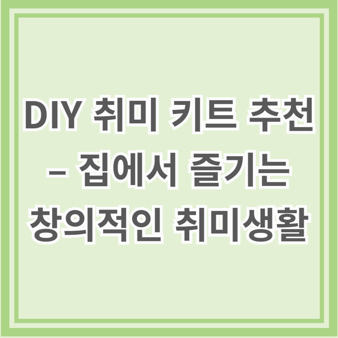 DIY 취미 키트 추천 &ndash; 집에서 즐기는 창의적인 취미생활