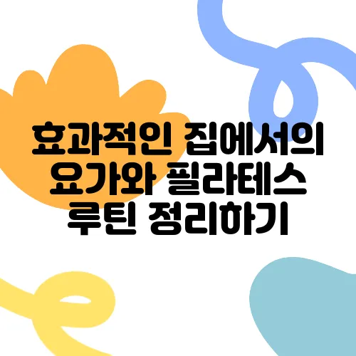 효과적인 집에서의 요가와 필라테스 루틴 정리하기