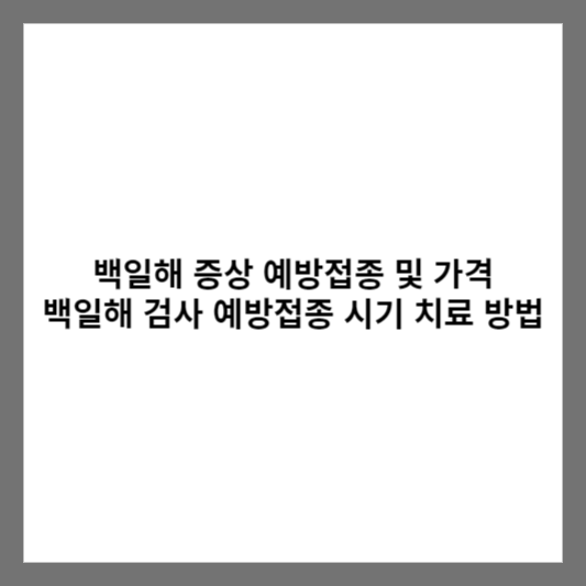 백일해 증상 예방접종 및 가격 백일해 검사 예방접종 시기 치료 방법