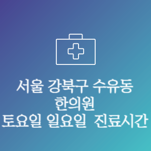 서울 강북구 수유동 한의원 주말 토요일 일요일 문여는 병원 진료시간