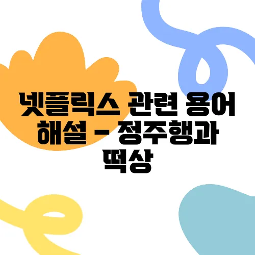 넷플릭스 관련 용어 해설 – 정주행과 떡상, 스킵 가능한 의미를 알아보세요