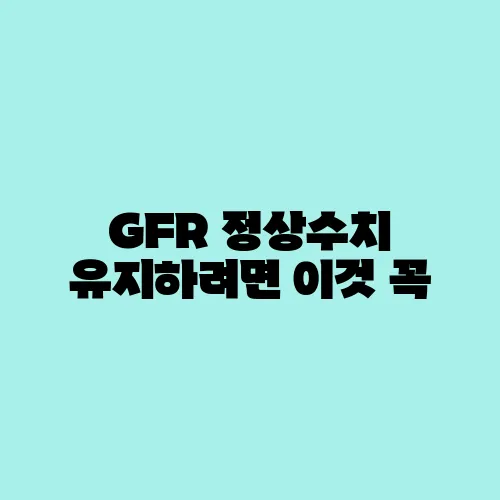 GFR 정상수치 유지하려면 이것 꼭
