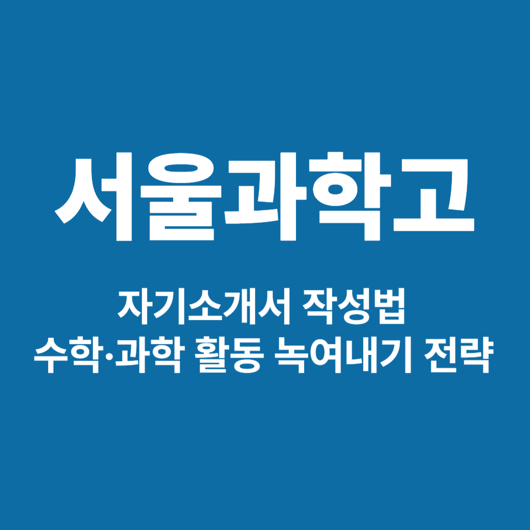 서울과학고 자기소개서 작성법 │ 수학·과학 탐구활동 녹여내는 전략 안내