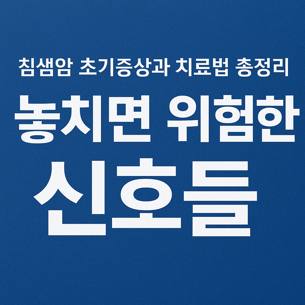 침샘암 초기증상 총정리 — 조기 발견이 생존율을 바꾼다