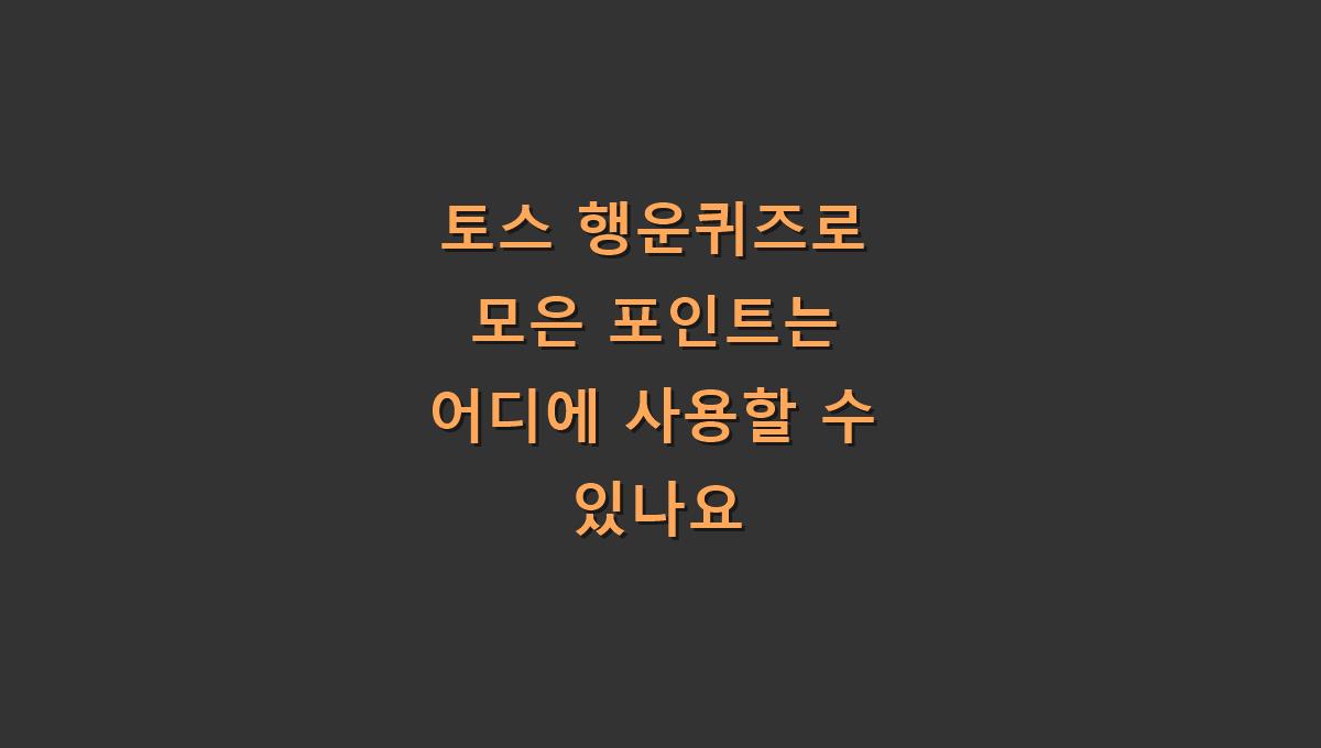 토스 행운퀴즈로 모은 포인트는 어디에 사용할 수 있나요