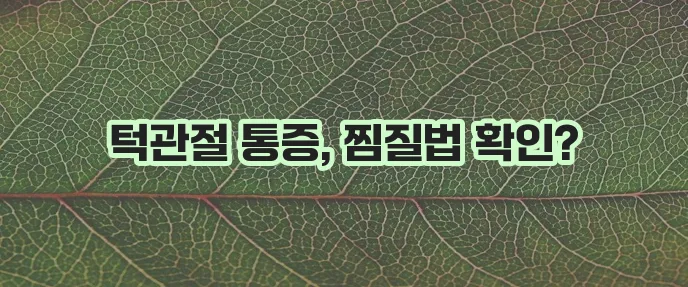 턱관절 통증 완화 찜질 의사 정보 확인하고 꼭 실천하세요