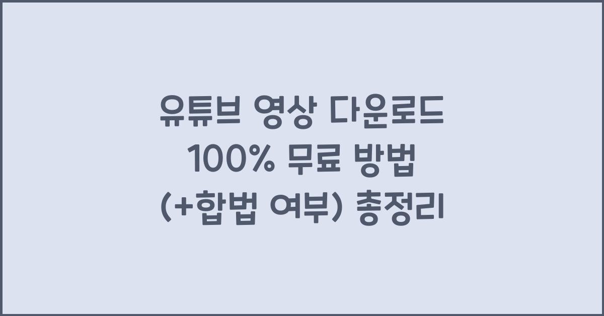 유튜브 영상 다운로드 100% 무료 방법 (+합법 여부)