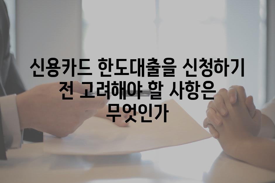 신용카드 한도대출을 신청하기 전 고려해야 할 사항은 무엇인가