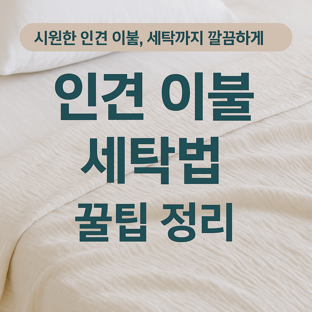 인견 이불 세탁법 꿀팁 정리|여름 이불 산뜻하게 오래 쓰는 법