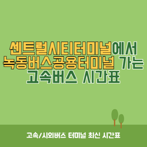 센트럴시티터미널에서 녹동버스공용터미널 가는 고속버스 시간표 최신정보