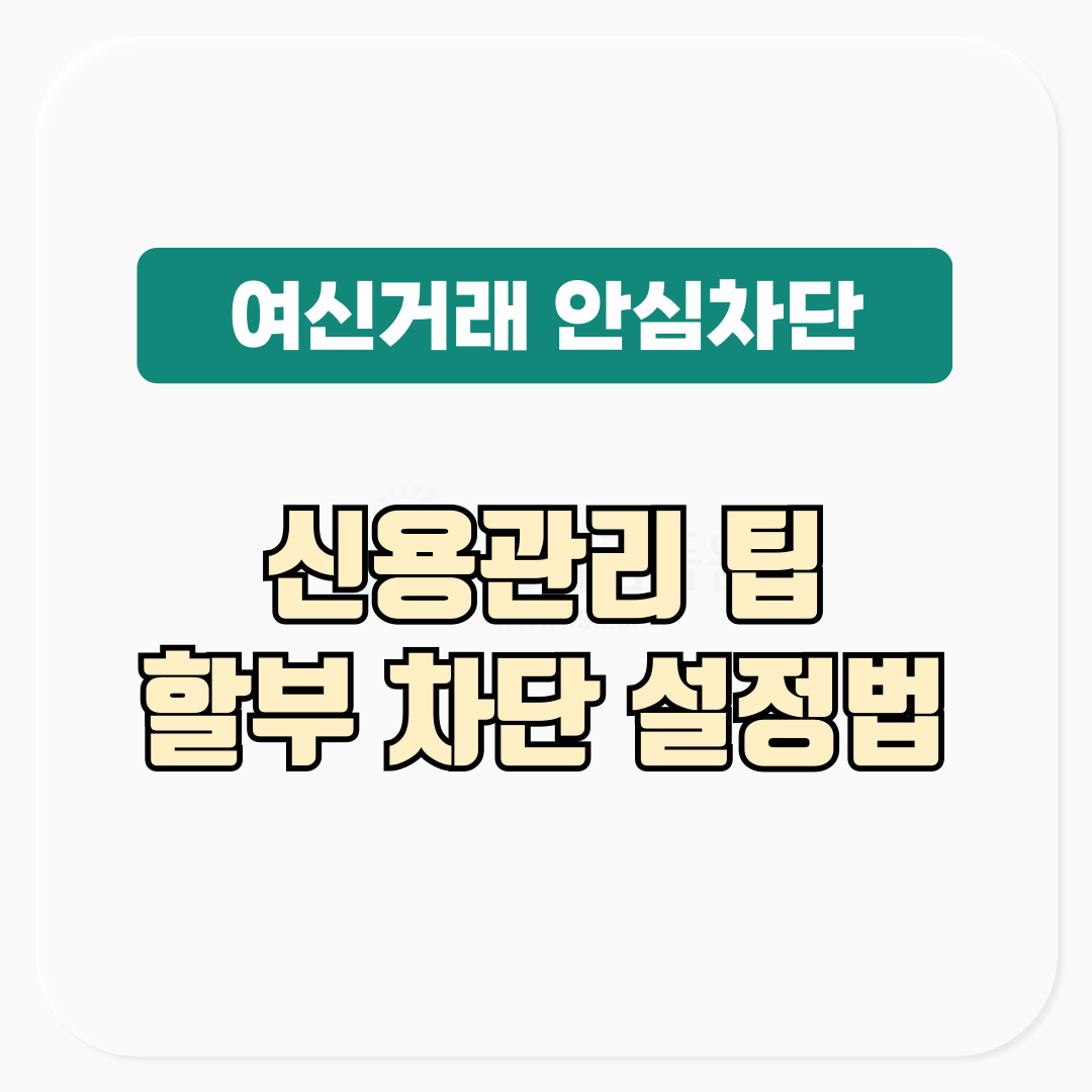 여신거래 안심차단 서비스 할부 차단 설정법 알아보기│신용관리 팁