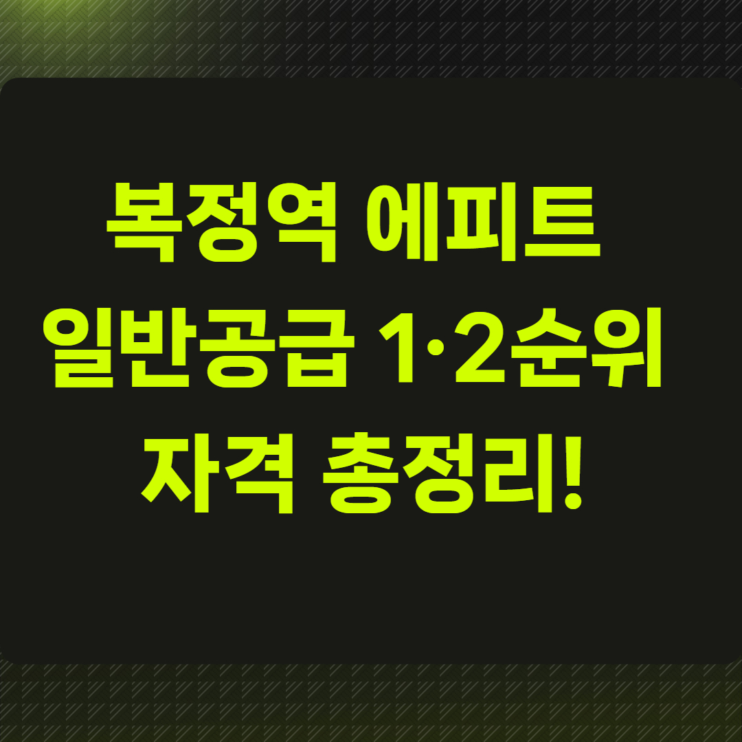 복정역 에피트 일반공급 1순위&middot;2순위 자격 총정리!