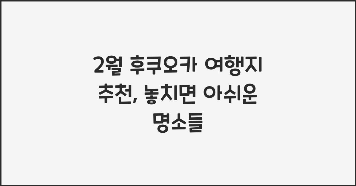 2월 후쿠오카 여행지 추천