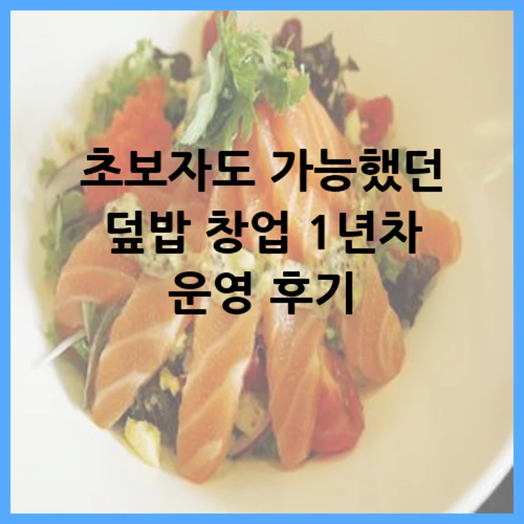 초보자도 가능했던 덮밥 창업 1년차 운영 후기