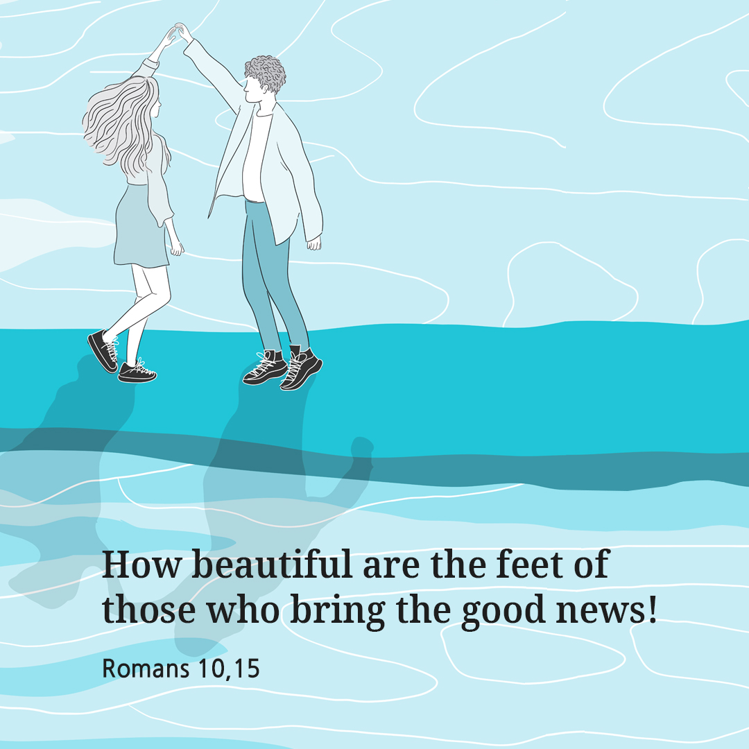 How beautiful are the feet of those who bring the good news! (Romans 10,15)