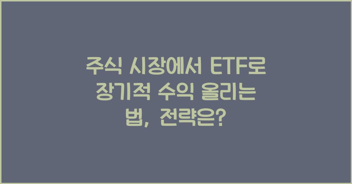 주식 시장에서 ETF로 장기적 수익 올리는 법