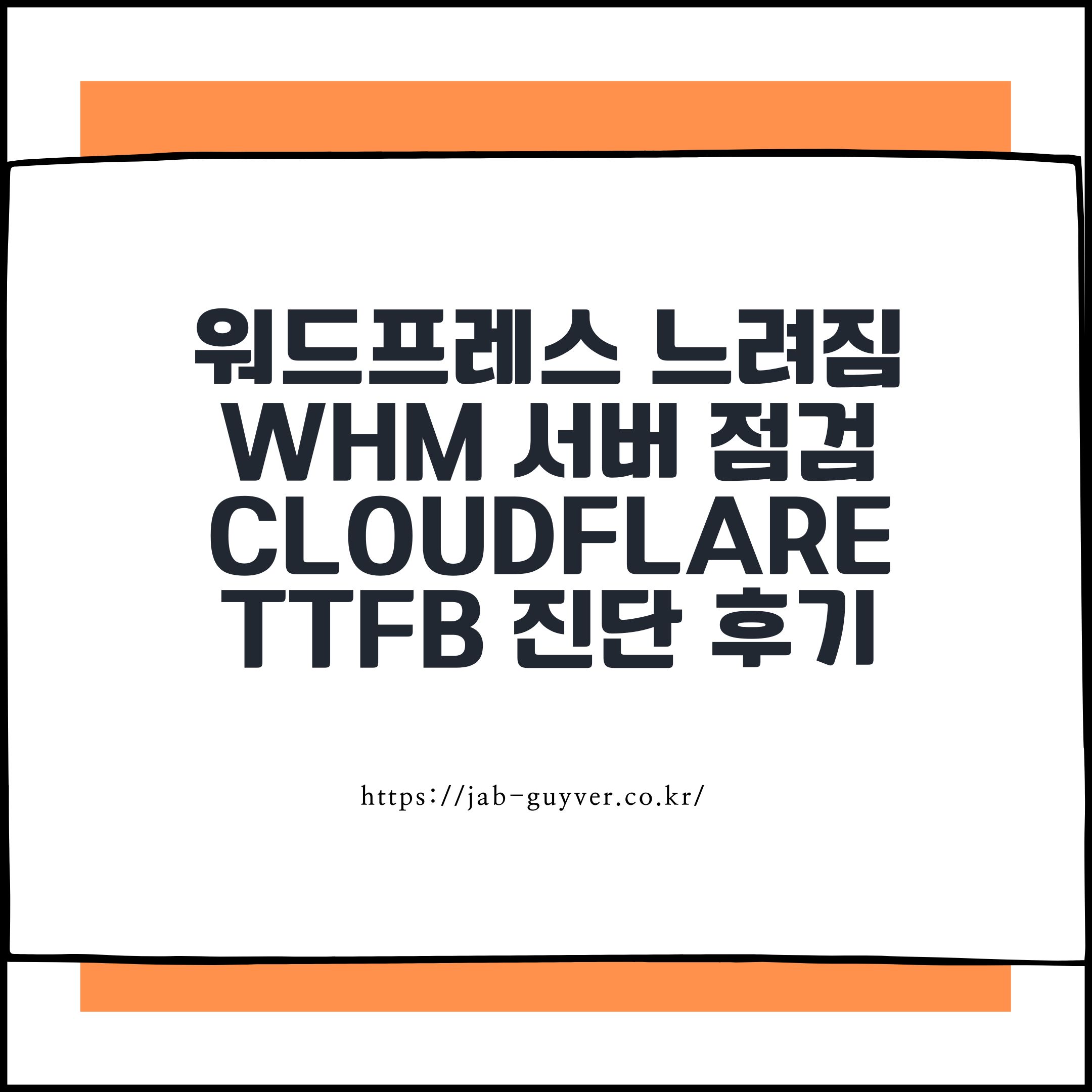 워드프레스 느려짐, 워드프레스 속도개선, WHM 서버점검, 워드프레스 TTFB, Cloudflare 속도, 워드프레스 서버과부하, MySQL 점검, 워드프레스 CPU, Bluehost 서버, 워드프레스 최적화