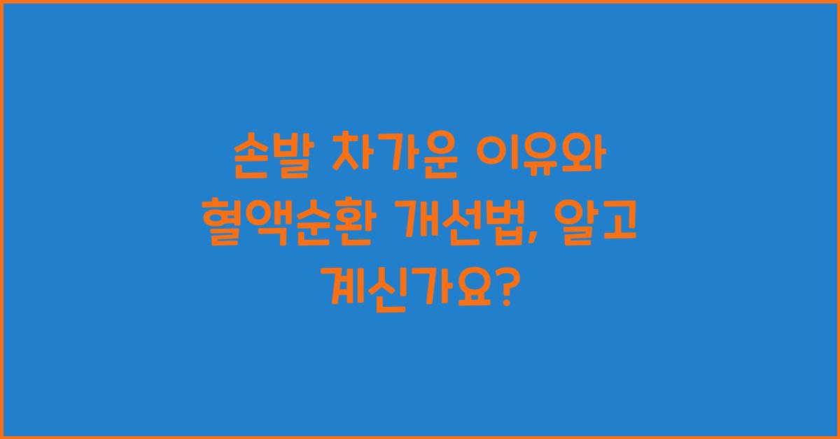 손발 차가운 이유, 혈액순환 개선법