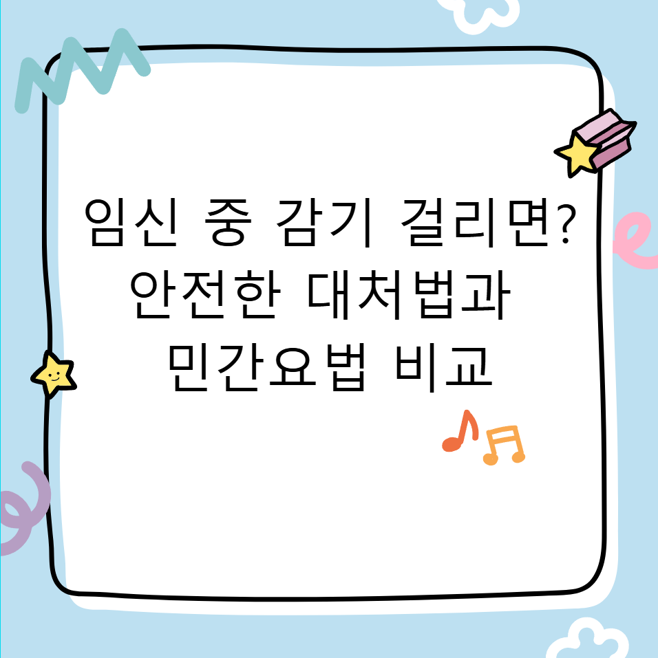 임신 중 감기 걸리면? 안전한 대처법과 민간요법 비교