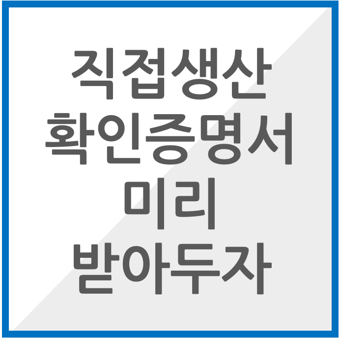 직접생산확인증명서는 미리받아 두면 좋음