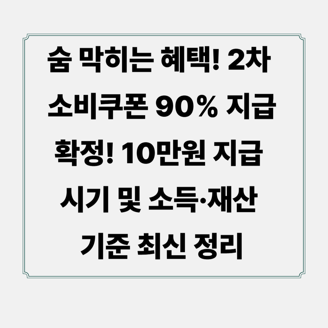 숨 막히는 혜택! 2차 소비쿠폰 90% 지급 확정! 10만원 지급 시기 및 소득·재산 기준 최신 정리