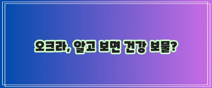 오크라 효능과 영양성분 정말 놀랍습니다!