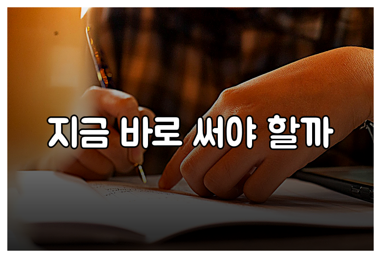 지금 바로 써야 할까