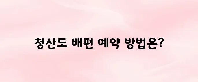청산도 배편 예약 사이트 (https://wando.ferry.or.kr)